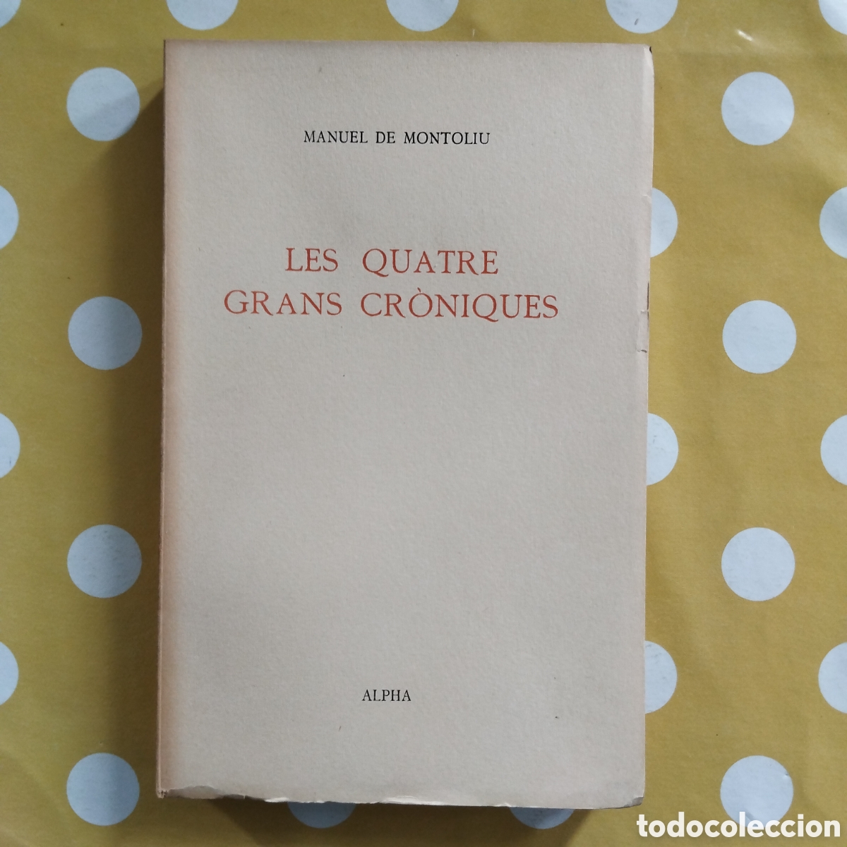 Libros de segunda mano: LES QUATRE GRANS CR&Ograve;NIQUES MANUEL DE MONTOLIU EDITORIAL ALPHA 1959