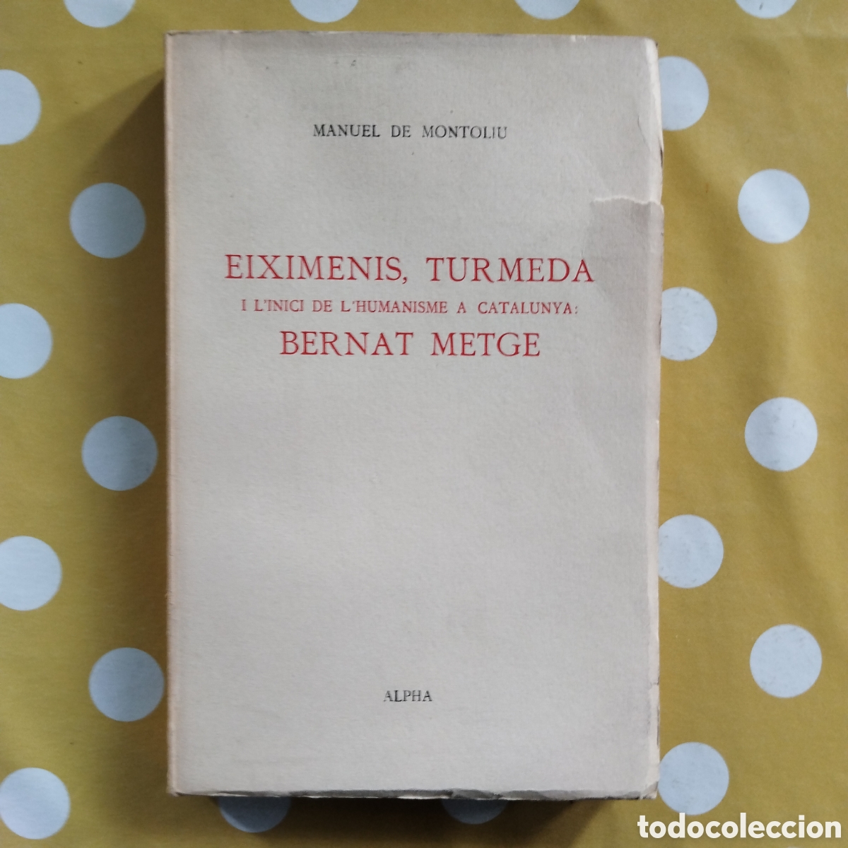 Libros de segunda mano: EIXIMENIS, TURMEDA I L'INICI DE L'HUMANISME A CATALUNYA: BERNAT METGE MANUEL DE MONTOLIU ALPHA