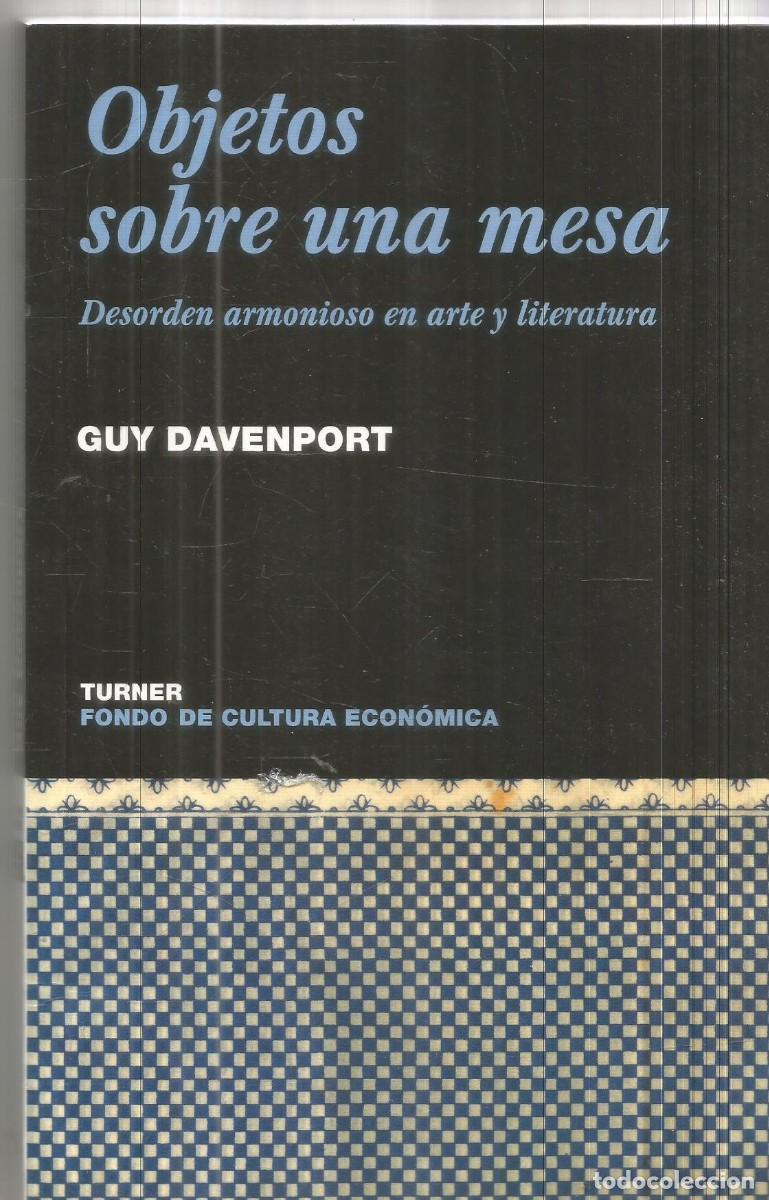 Libros de segunda mano: GUY DAVENPORT. OBJETOS SOBRE UNA MESA. DESORDEN ARMONIOSO EN ARTE Y LITERATURA. TURNER