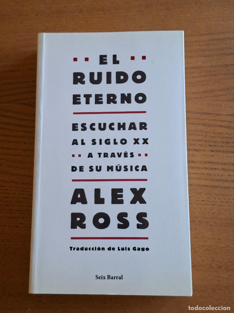 Libros de segunda mano: ALEX ROSS: EL RUIDO ETERNO. Escuchar el siglo XX a trav&eacute;s de su m&uacute;sica.