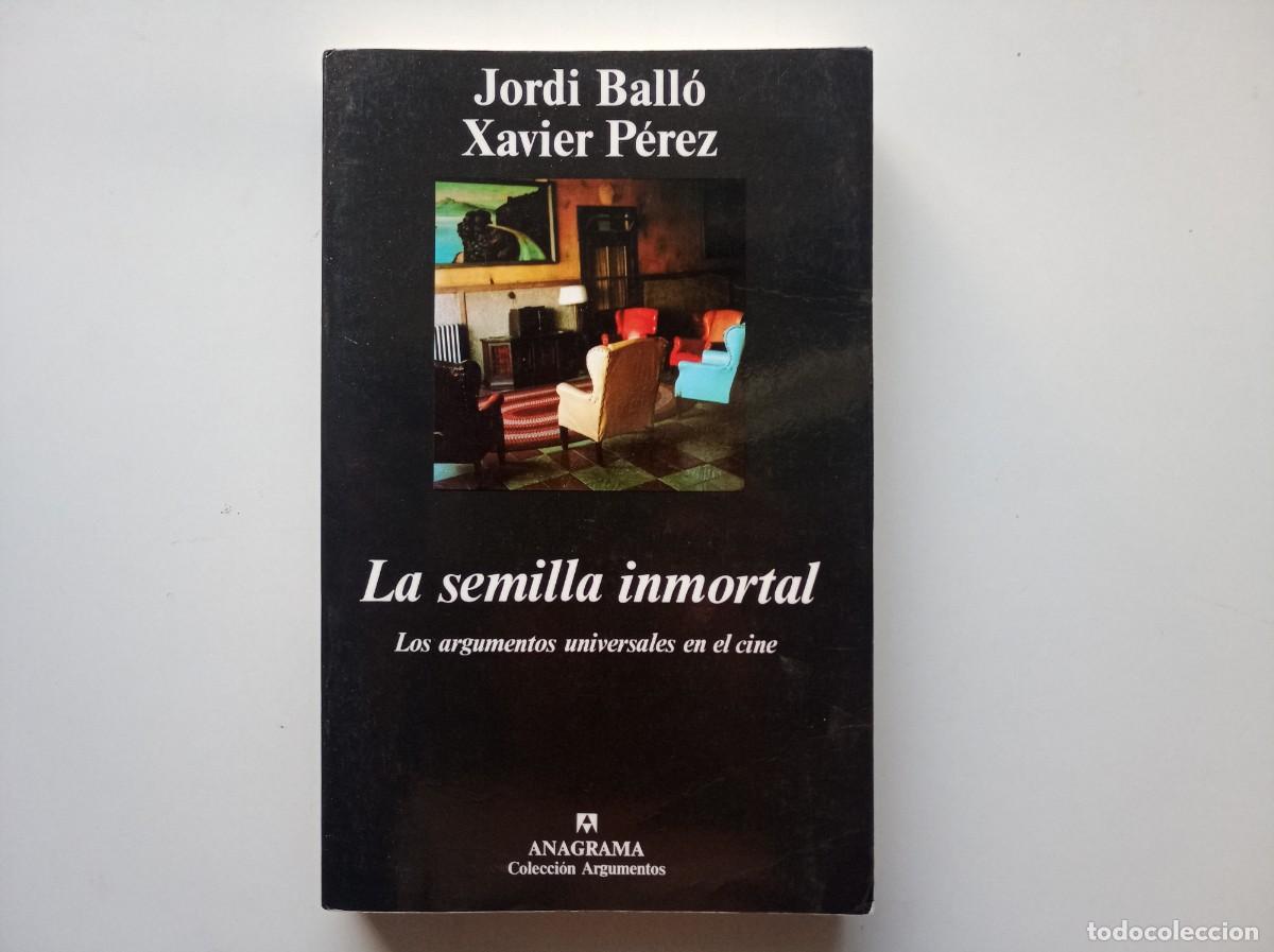 Libros de segunda mano: JORDI BALL&Oacute;. XAVIER P&Eacute;REZ. LA SEMILLA INMORTAL. ARGUMENTOS UNIVERSALES EN EL CINE. ANAGRAMA 2007