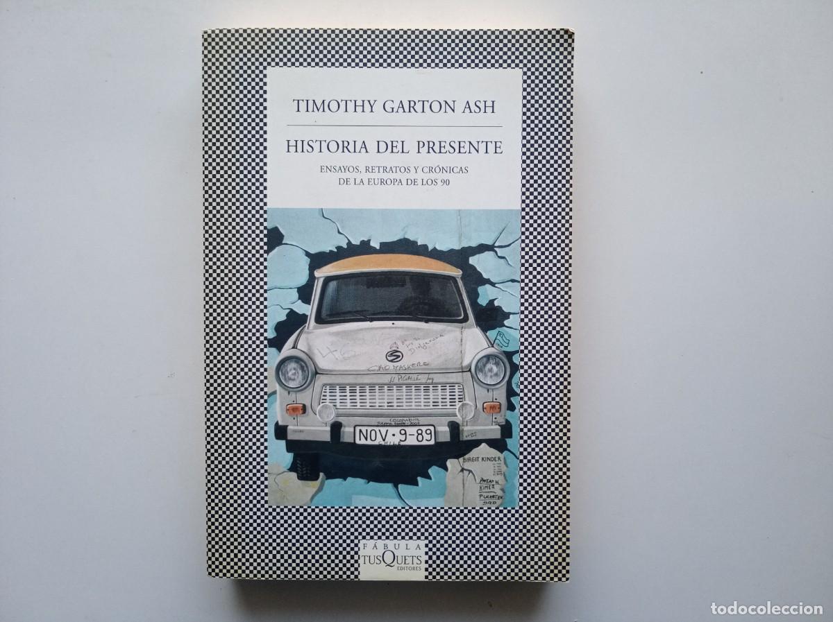 Libros de segunda mano: TIMOTHY GARTON ASH. HISTORIA DEL PRESENTE. ENSAYOS, RETRATOS Y CRONICAS EUROPA DE LOS 90. TUSQUETS.
