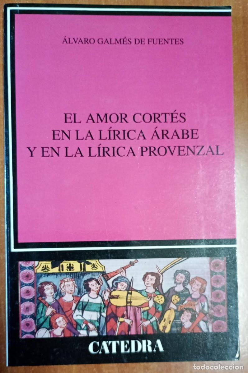 Libros de segunda mano: El amor cort&eacute;s en la l&iacute;rica &aacute;rabe y en la l&iacute;rica provenzal. Galm&eacute;s de Fuentes, &Aacute;lvaro. Ed. C&aacute;tedra