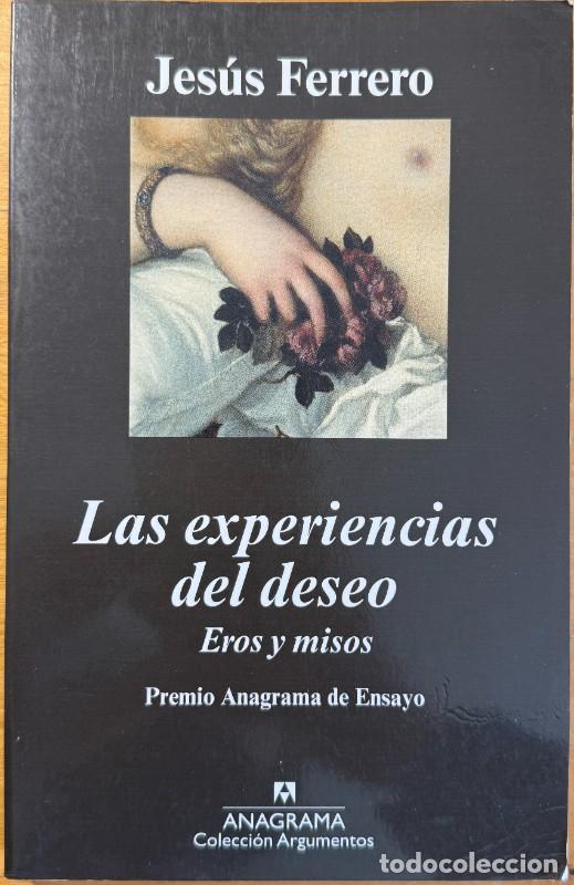 Libros de segunda mano: Las experiencias del deseo. Eros y Misos - Jes&uacute;s Ferrero - Anagrama - Argumentos, 396