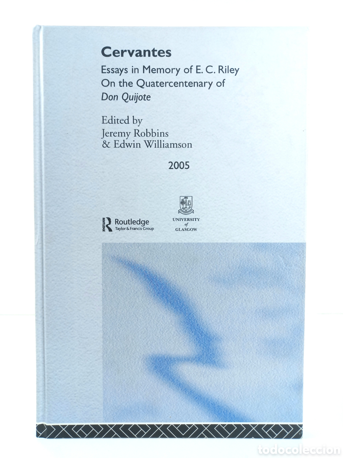 Libros de segunda mano: Cervantes. Essays in Memory of E.C. Riley on the Quatercentenary of Don Quijote. 2005.