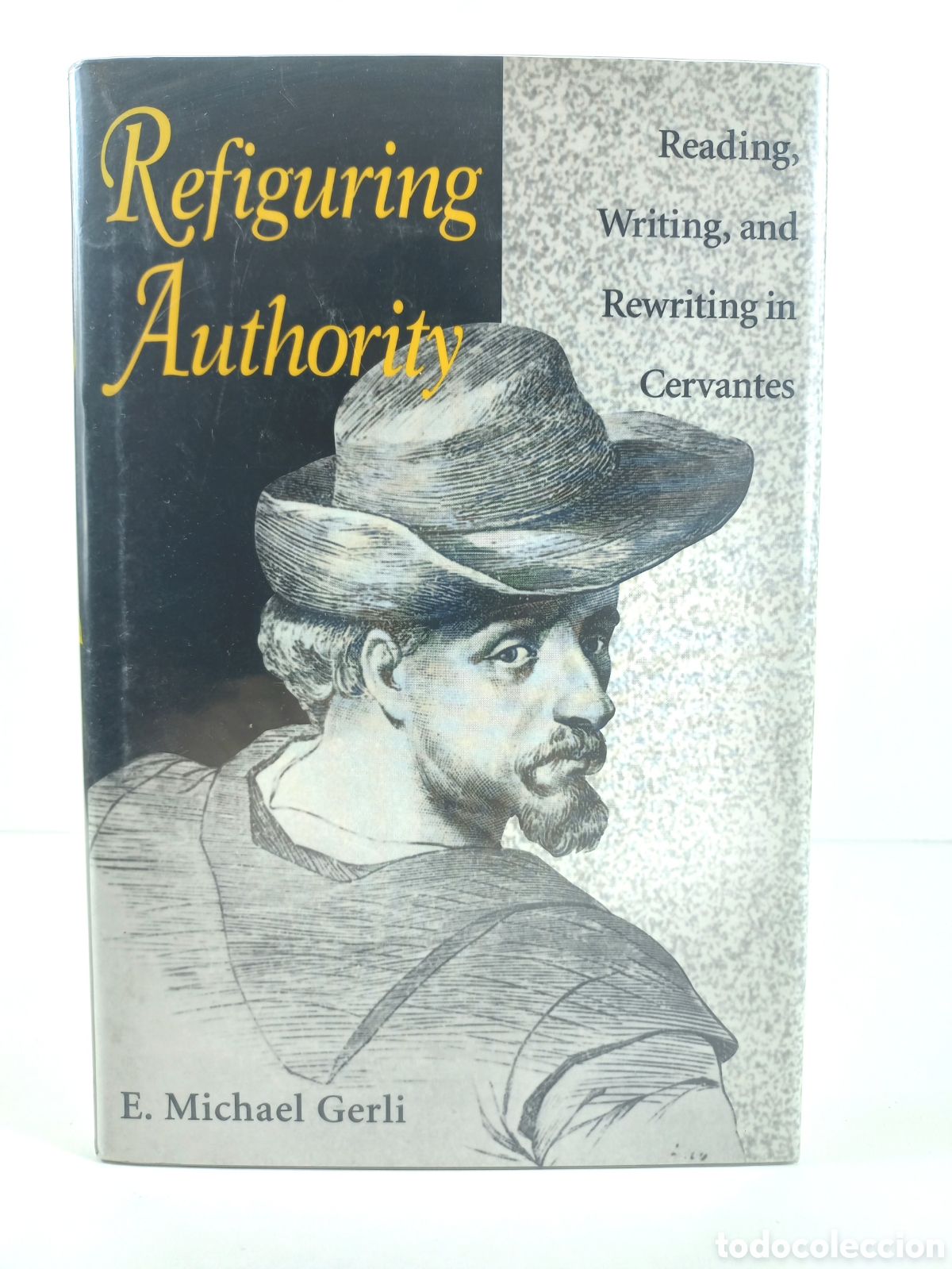Libros de segunda mano: Refiguring Authority. Reading, Writing and Rewriting in Cervantes. Michael Gerli. Kentucky, 1996.