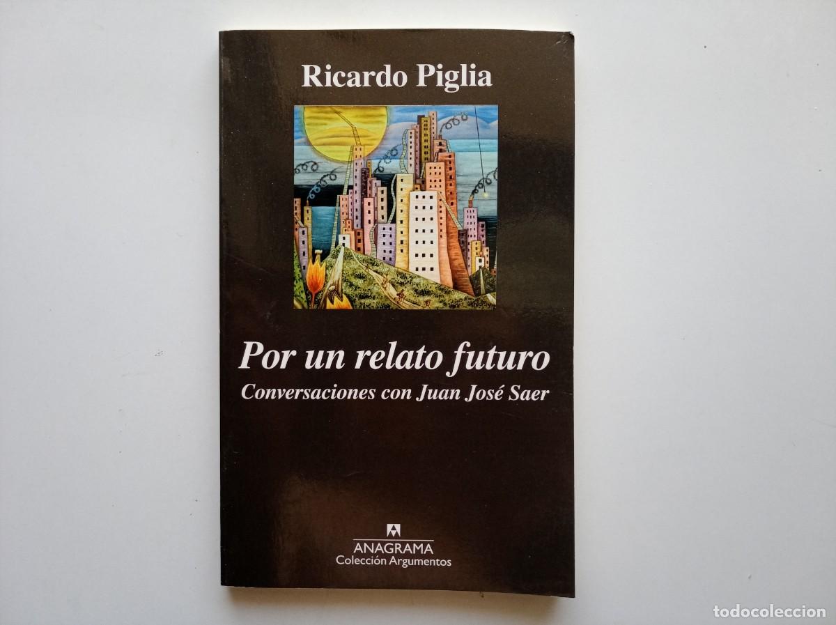 Libros de segunda mano: RICARDO PIGLIA. POR UN RELATO FUTURO. CONVERSACIONES CON JUAN JOS&Eacute; SAER. ANAGRAMA 2015.