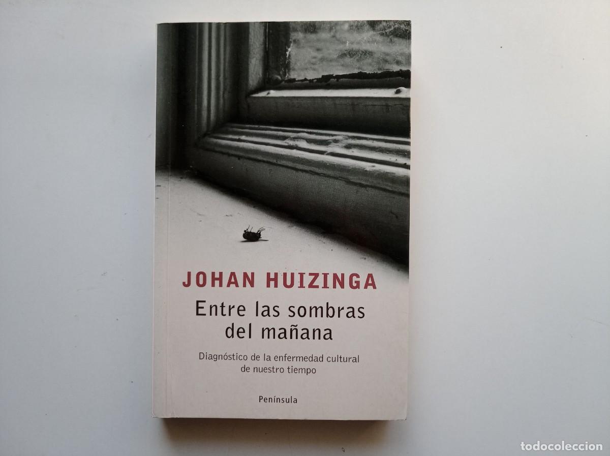 Libros de segunda mano: JOHAN HUIZINGA. ENTRE LAS SOMBRAS DEL MA&Ntilde;ANA. DIAGNOSTICO DE LA ENFERMEDAD CULTURAL. PENINSULA. 2007