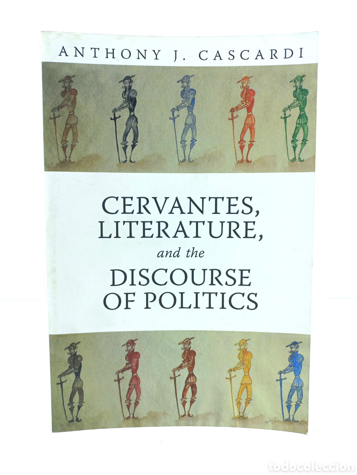 Libros de segunda mano: Cervantes Literature, and Discourse of Politics. Anthony Cascardy. University of Toronto Press, 2012