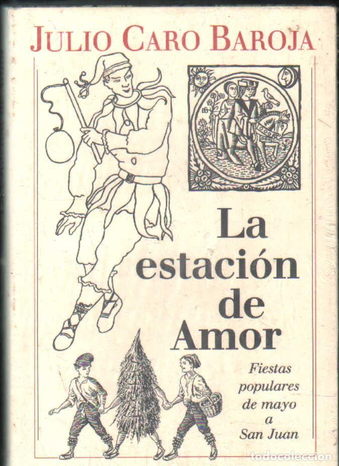 Libros de segunda mano: LA ESTACI&Oacute;N DE AMOR. FIESTAS POPULARES DE MAYO A SAN JUAN. CARO BAROJA, JULIO. A-ENS-688