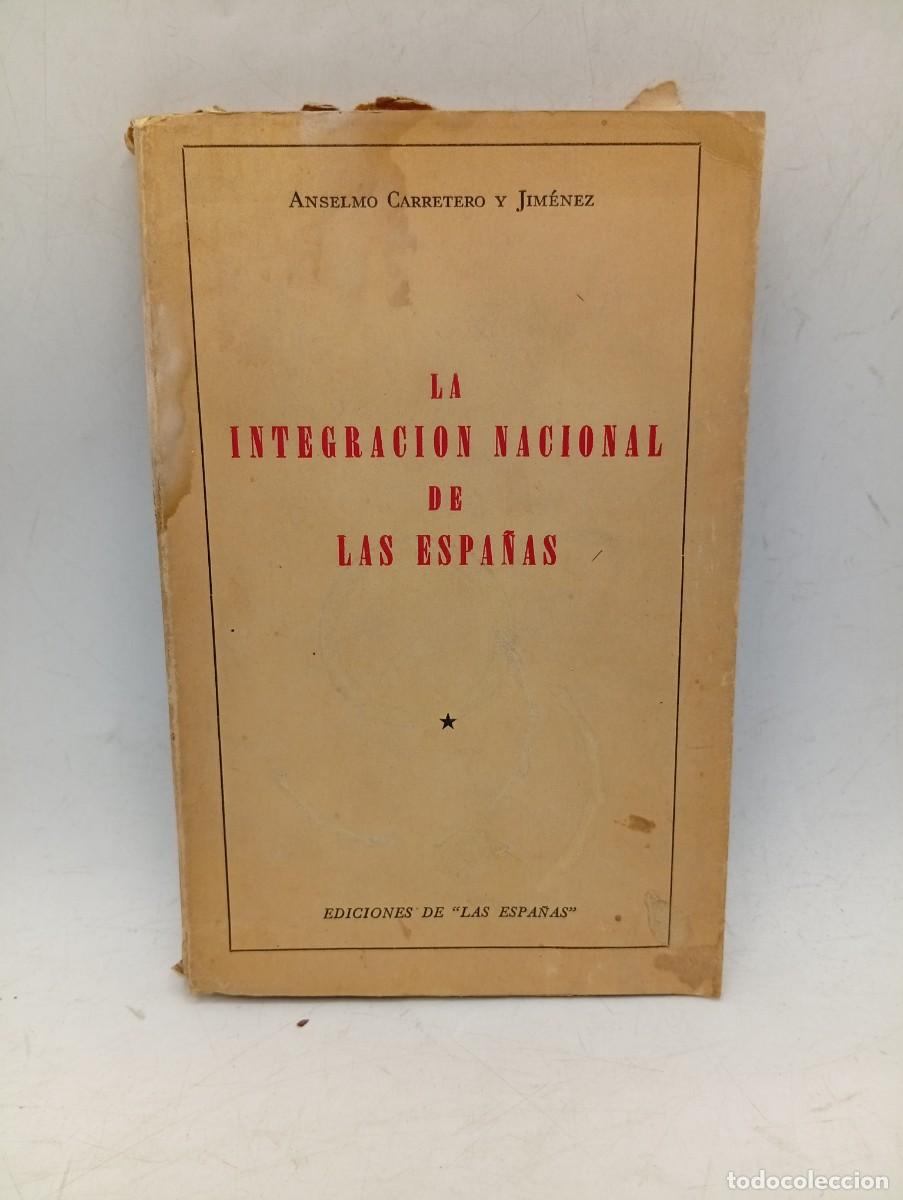 Libros de segunda mano: LA INTEGRACION NACIONAL DE LAS ESPA&Ntilde;AS. ANSELMO CARRETERO Y JIMENEZ. 1957. PAGS : 179. 1200 EJEMPLAR