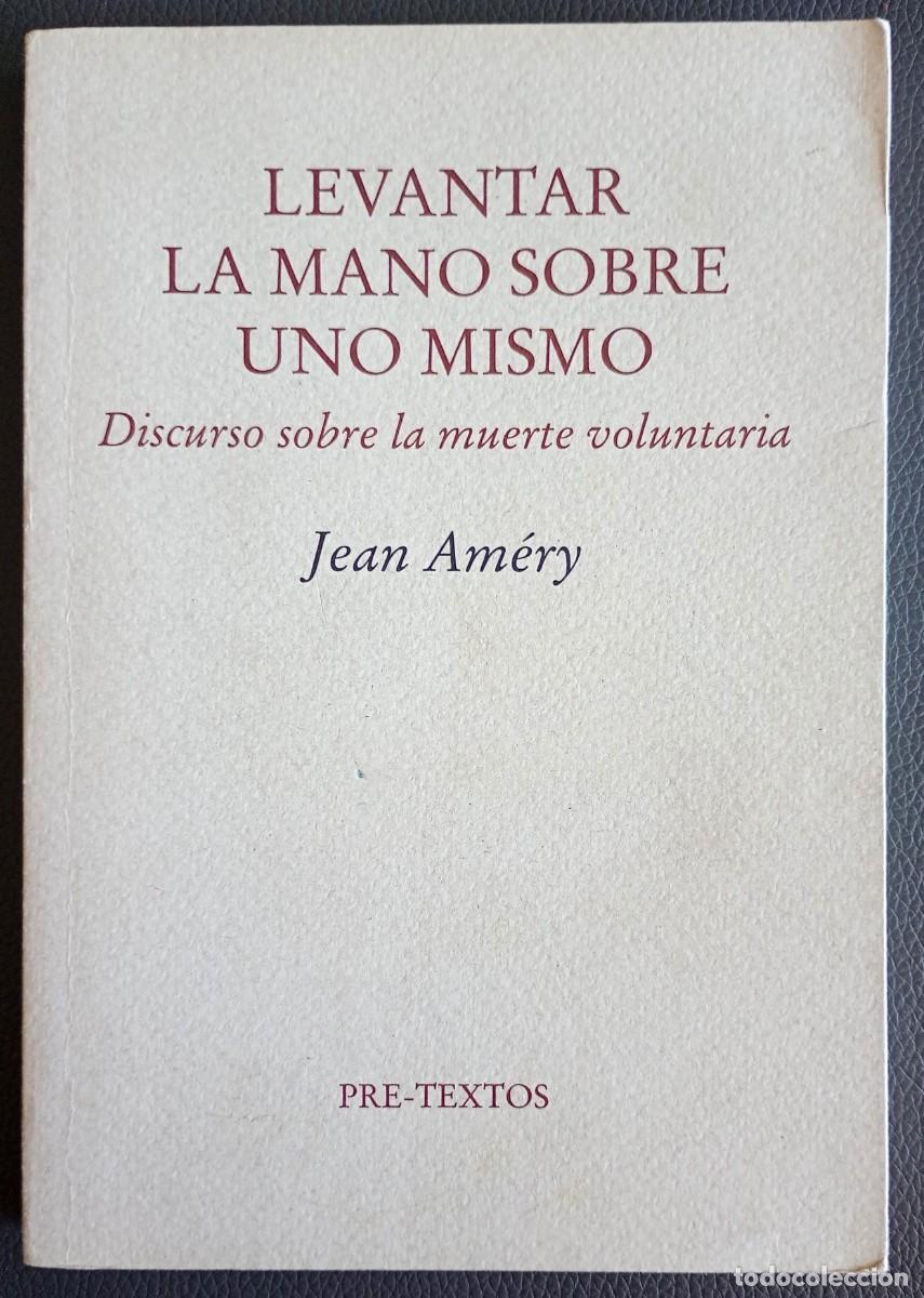 Libros de segunda mano: Jean Am&eacute;ry . Levantar la mano sobre uno mismo. Discurso sobre la muerte voluntaria . Pre-Textos