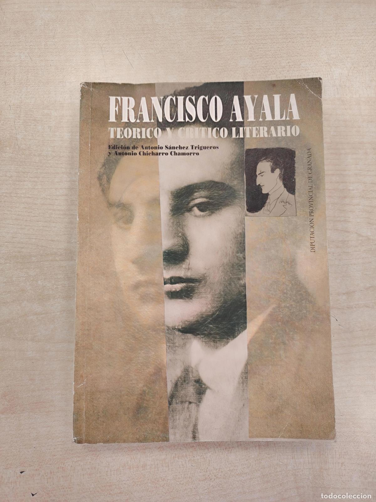 Libros de segunda mano: FRANCISCO AYALA TE&Oacute;RICO Y CR&Iacute;TICO LITERARIO - ANTONIO S&Aacute;NCHEZ TRIGUEROS Y ANTONIO CHICHARRO CHAMORRO