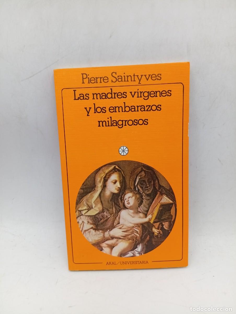 Libros de segunda mano: LAS MADRES VIRGENES Y LOS EMBARAZOS MILAGROSOS. PIERRE SAINTYVES. 1985. PAGS : 137.