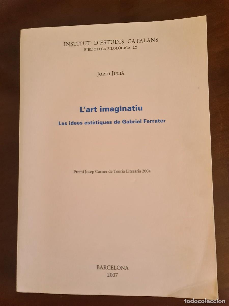 Libros de segunda mano: Jordi Juli&agrave;. L'art imaginari: Les idees est&egrave;tiques de Gabriel Ferrater. 2007. Tirage450 ejemplares.