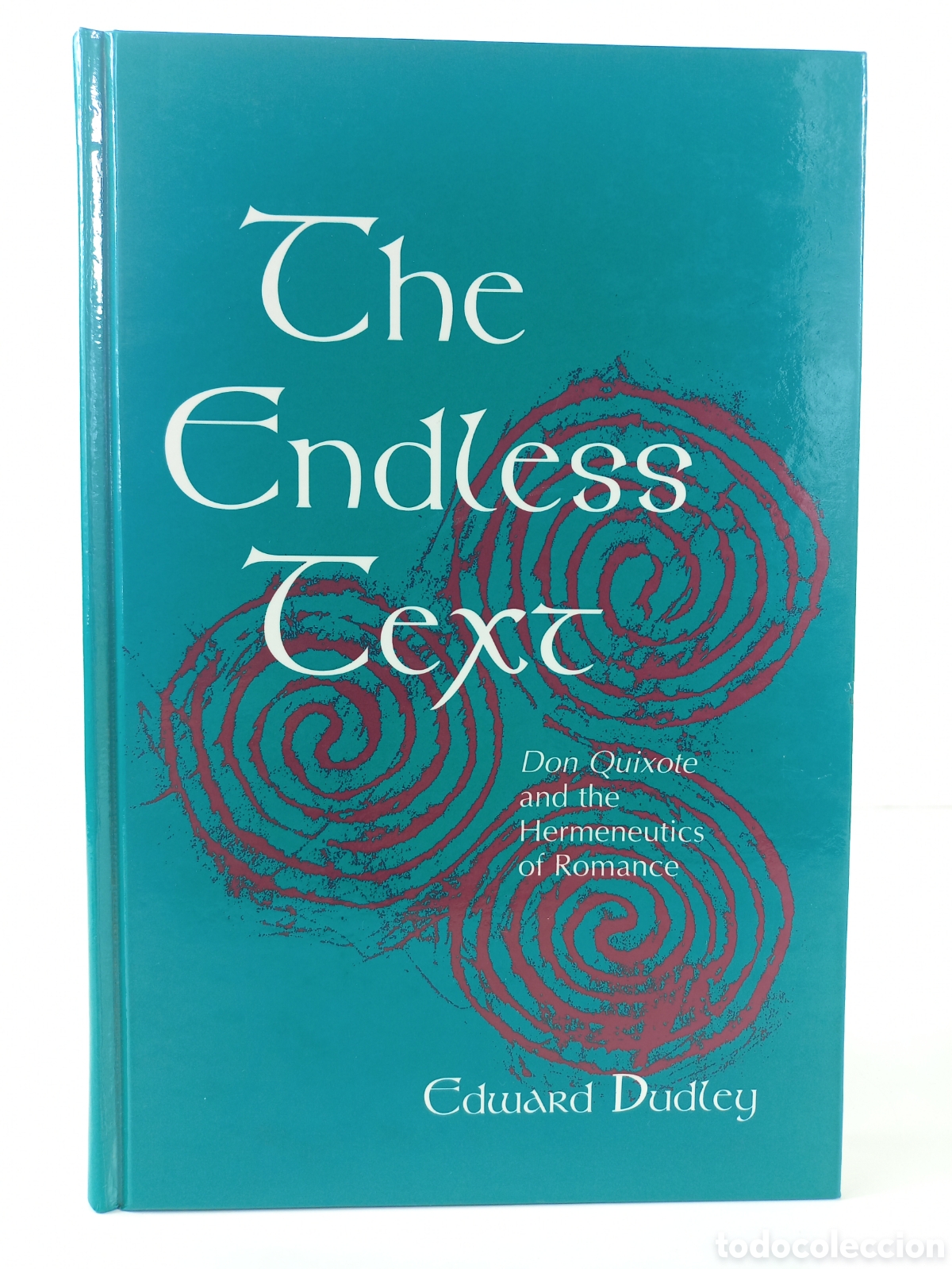 Libros de segunda mano: The Endles Text. Cervantes and the Hermeneutics of Romance. Edward Dudley. University of New York .