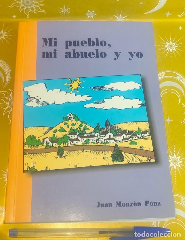 Libros de segunda mano: Mi pueblo, mi abuelo y yo &ndash; Juan Monz&oacute;n Ponz &ndash; 2000 &ndash; Firmado y dedicado por el autor