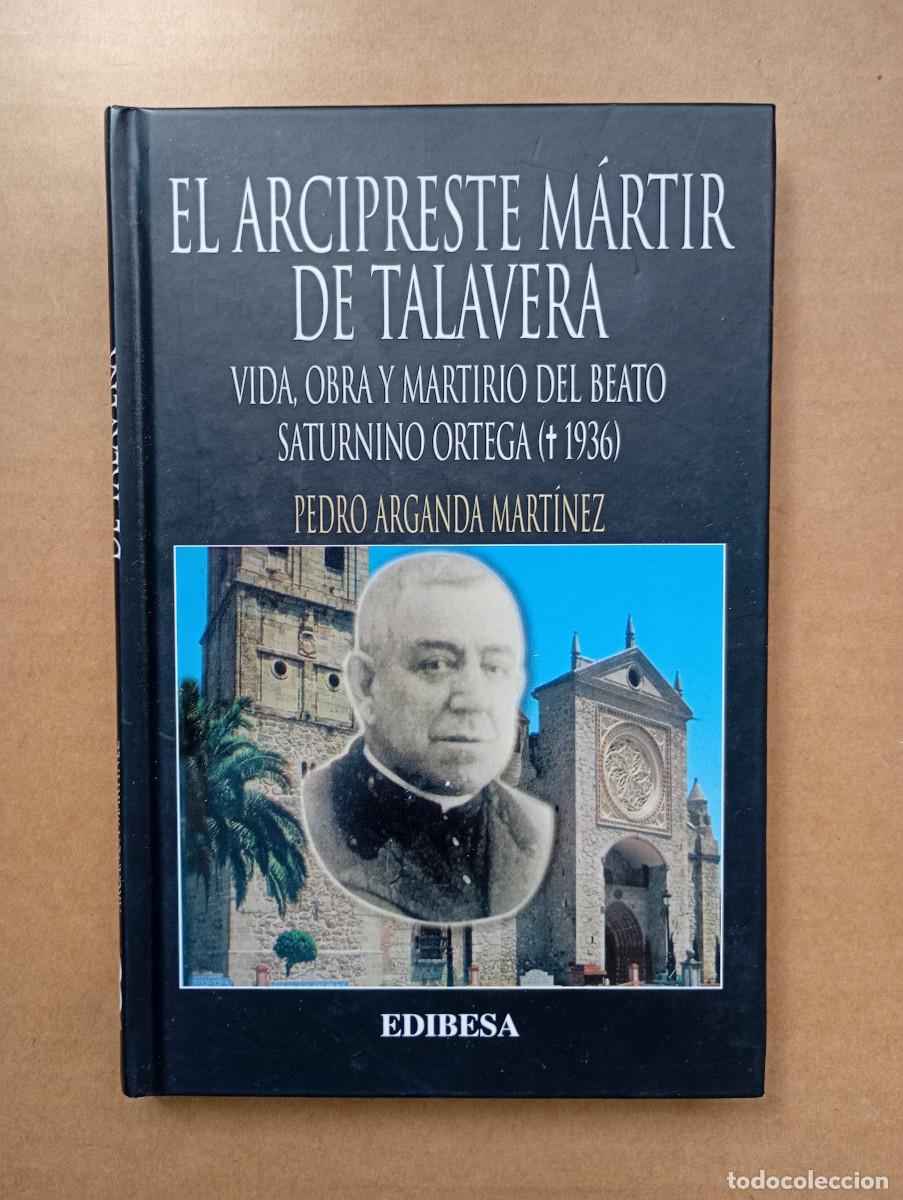 Libros de segunda mano: El arcipreste M&aacute;rtir de Talavera. Vida obra y martirio del Beato Saturnino Ortega
