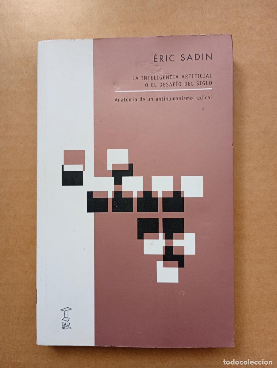 Libros de segunda mano: INTELIGENCIA ARTIFICIAL O EL DESAFIO DEL SIGLO: Anatom&iacute;a de un antihumanismo radical - SADIN, ERIC