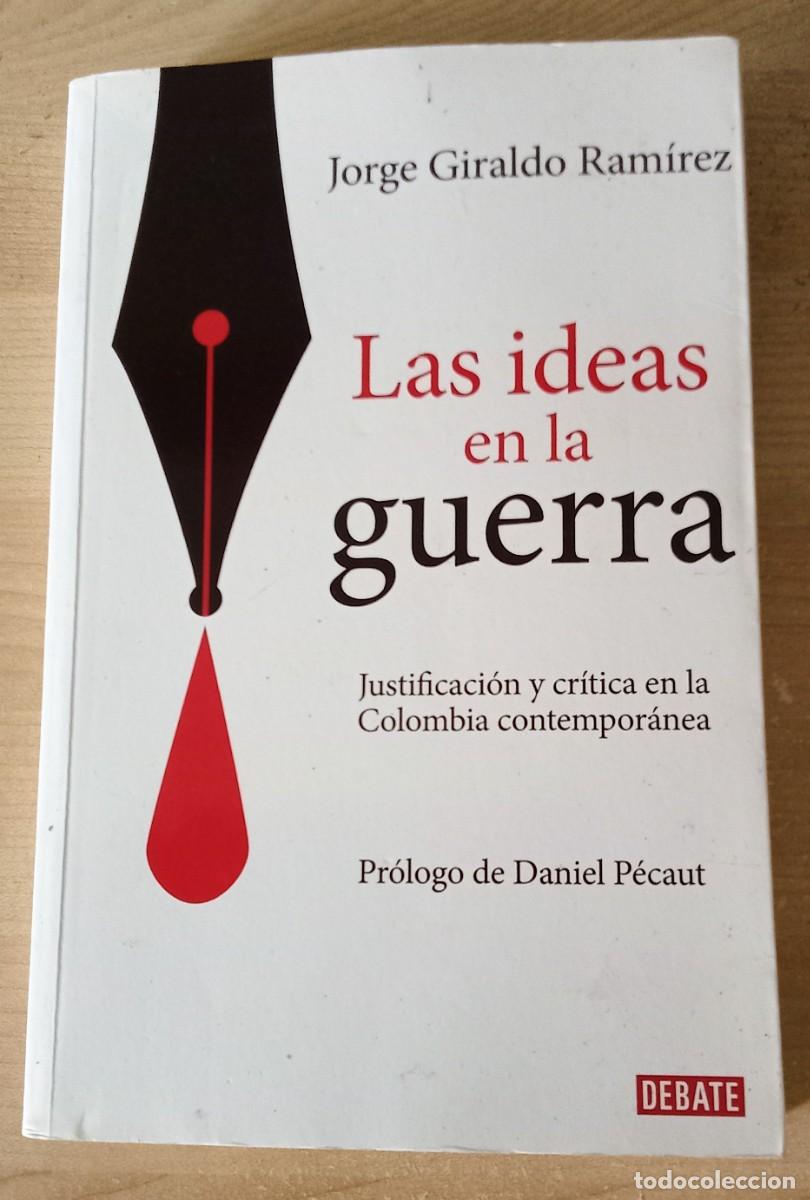 Libros de segunda mano: LAS IDEAS EN LA GUERRA. Jorge Giraldo. Justificacion y critica en la Colombia contemporanea