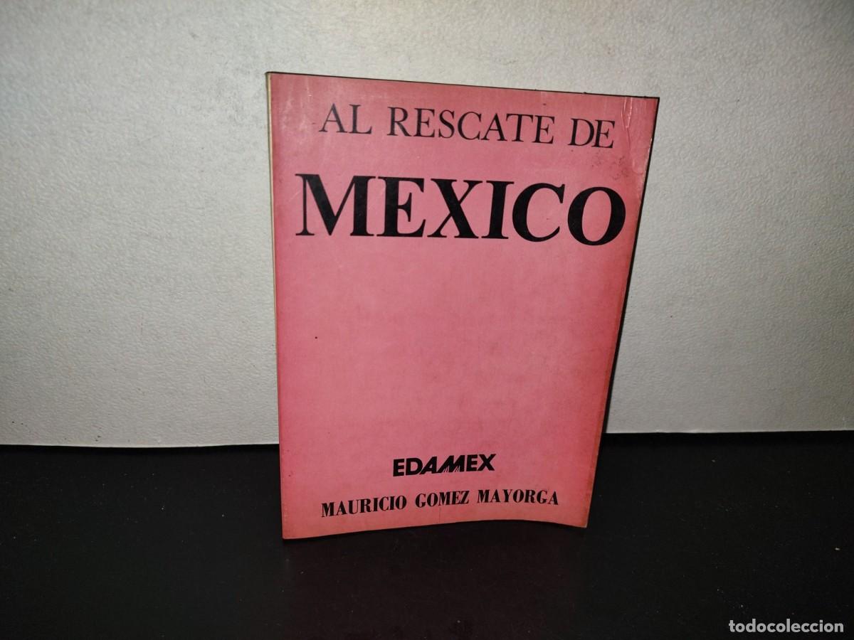 Libros de segunda mano: 202- Al Rescate De M&eacute;xico - Mauricio G&oacute;mez Mayorga - Edamex - 1982