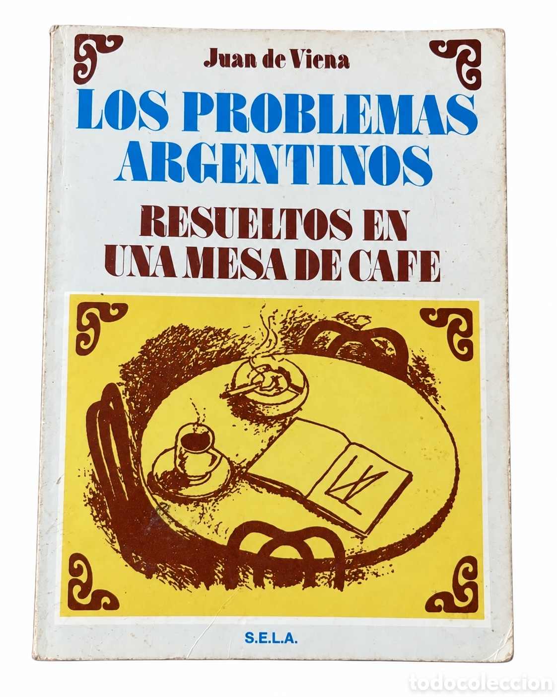 Libros de segunda mano: JUAN DE VIENA &ndash; LOS PROBLEMAS ARGENTINOS RESUELTOS EN UNA MESA DE CAF&Eacute; &ndash; S.E.L.A. &ndash; LML