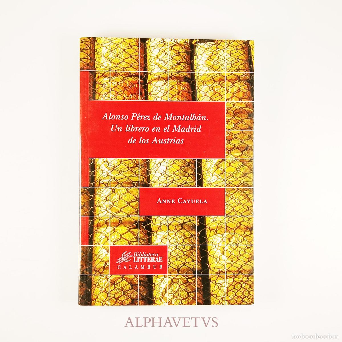 Gebrauchte B&uuml;cher: Alonso P&eacute;rez de Montalb&aacute;n. Un librero en el Madrid de los Austrias - Litterae Calambur - Cayuela, An
