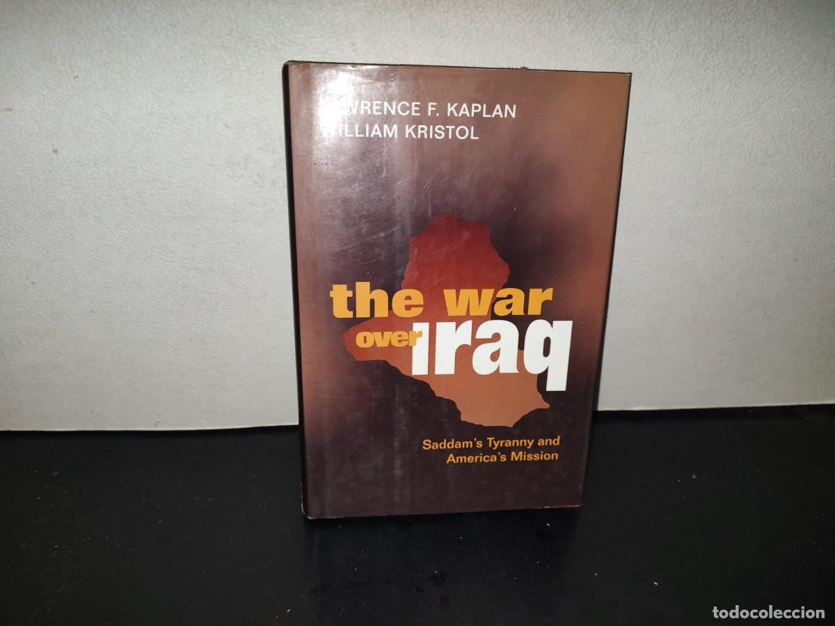 Libros de segunda mano: 221- The War Over Iraq. Saddam'S Tyranny And America'S Mission - Lawrence F. Kaplan. 1. Ed. 2003