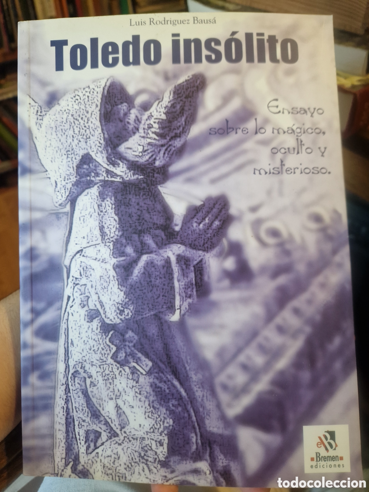 Libri di seconda mano: RODR&Iacute;GUEZ BAUS&Aacute;, Luis. Toledo ins&oacute;lito: Ensayo sobre lo m&aacute;gico, oculto y misterioso