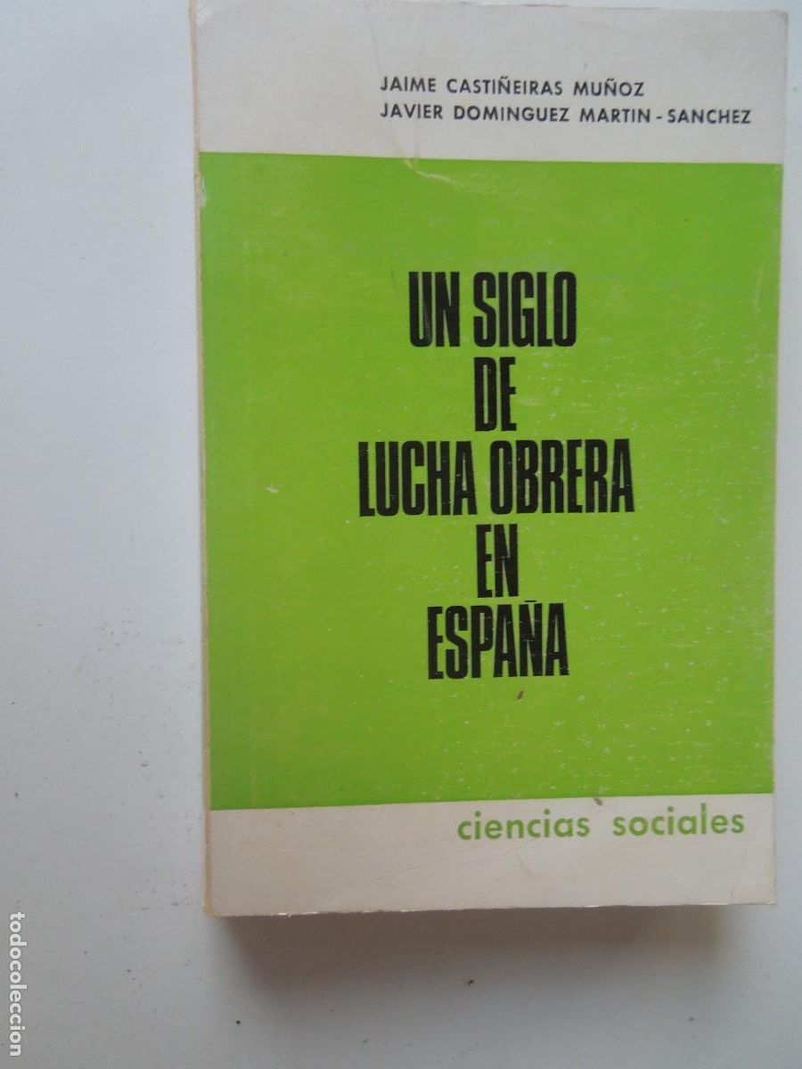 Libros de segunda mano: UN SIGLO DE LUCHA OBRERA EN ESPA&Ntilde;A - JAIME CASTI&Ntilde;EIRAS /JAVIER DOMINGUEZ - ED. CIENCIA SOCIALES 197.