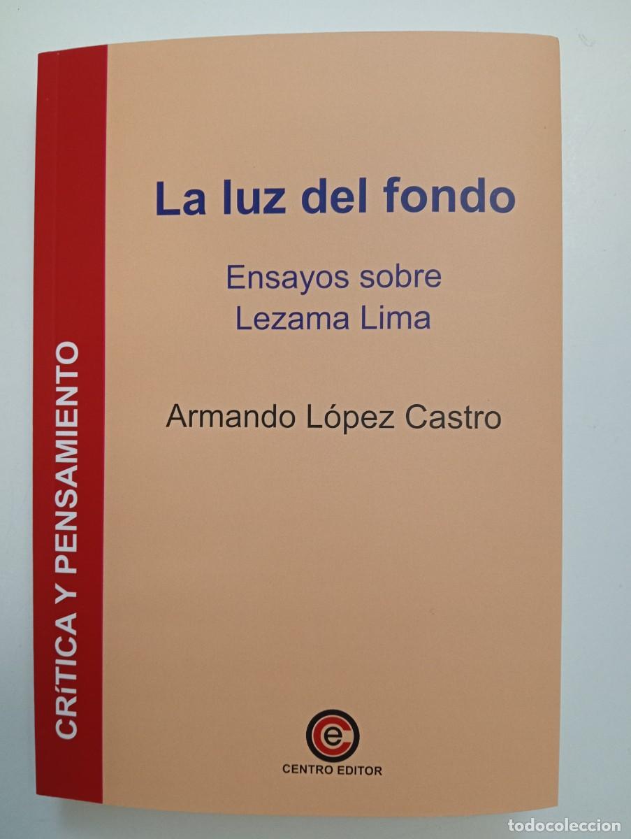 Libros de segunda mano: Armando L&oacute;pez Castro. La luz del fondo. Ensayos sobre Lezama Lima