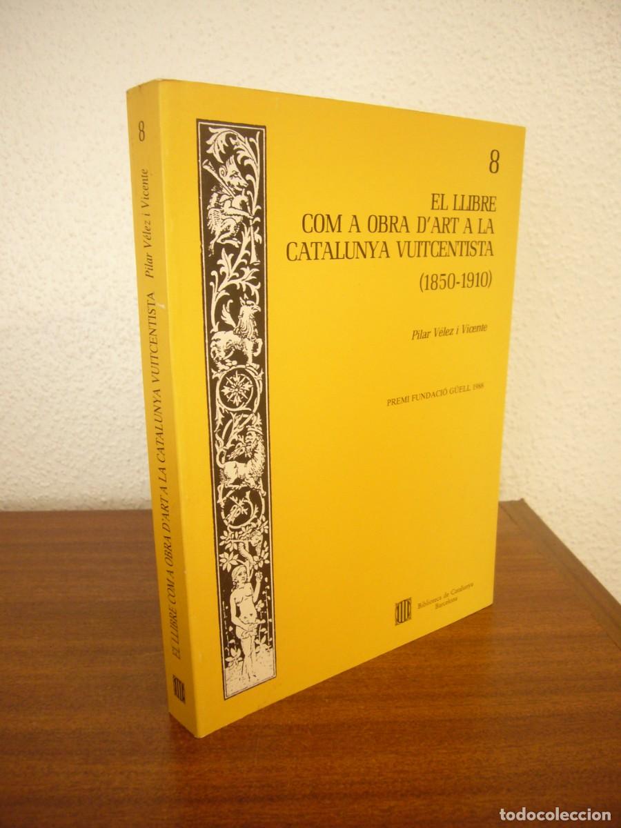 Libros de segunda mano: EL LLIBRE COM A OBRA D'ART A LA CATALUNYA VUITCENTISTA (1850-1910) PILAR V&Eacute;LEZ I VICENTE