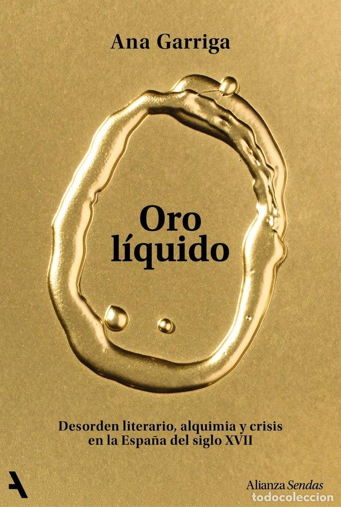 Libros de segunda mano: Oro l&iacute;quido. Desorden literario, alquimia y crisis en la Espa&ntilde;a del siglo XVII. - Garriga, Ana.