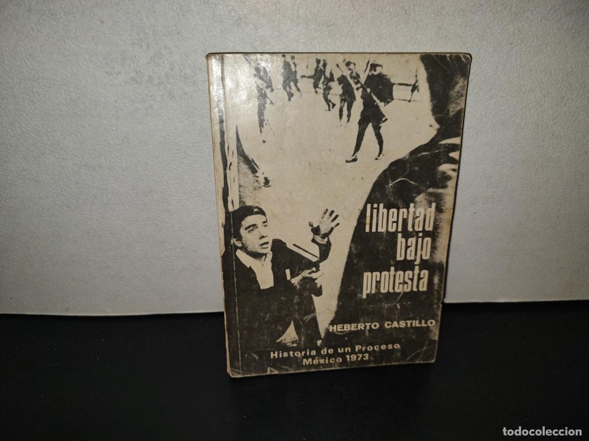 Second hand books: 222- Libertad Bajo Protesta. Historia De Un Proceso - Heberto Castillo. M&eacute;xico 1973