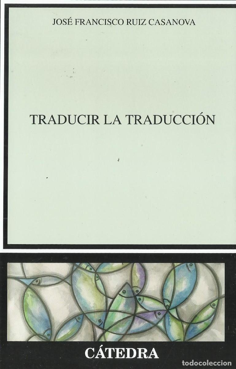 Libros de segunda mano: Jos&eacute; Francisco RUIZ CASANOVA : Traducir la traducci&oacute;n. (Ed. C&aacute;tedra, 2020)