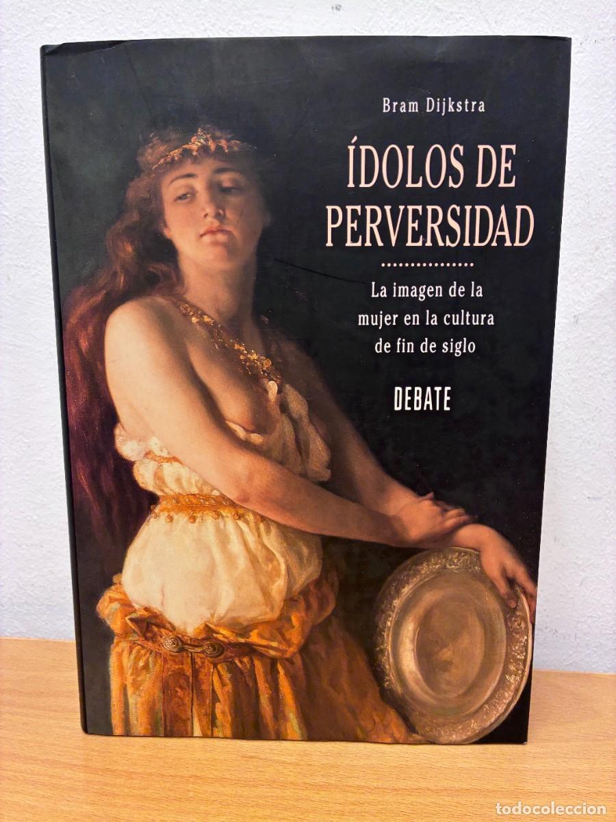 Libros de segunda mano: &Iacute;DOLOS DE PERVERSIDAD. LA IMAGEN DE LA MUJER EN LA CULTURA DE FIN DE SIGLO. BRAM DIJKSTRA. DEBATE.