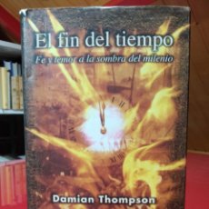 Libros de segunda mano: EL FIN DEL TIEMPO. FE Y TEMOR A LA SOMBRA DEL MILENIO. DAMIÁN THOMPSON