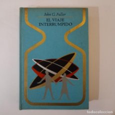 Libros de segunda mano: EL VIAJE INTERRUMPIDO - JOHN G. FULLER. Lote 331382488