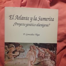 Libros de segunda mano: EL ATLANTE Y LA SUMERITA (¿PROYECTO GENÉTICO ALIENÍGENA?, DE P. GONZÁLEZ. DEDICADO. RARO