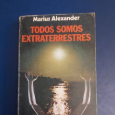 Libros de segunda mano: TODOS SOMOS EXTRATERRESTRES # MARIUS ALEXANDER # UFOLOGIA # EDICIONES MARTINEZ ROCA 1978