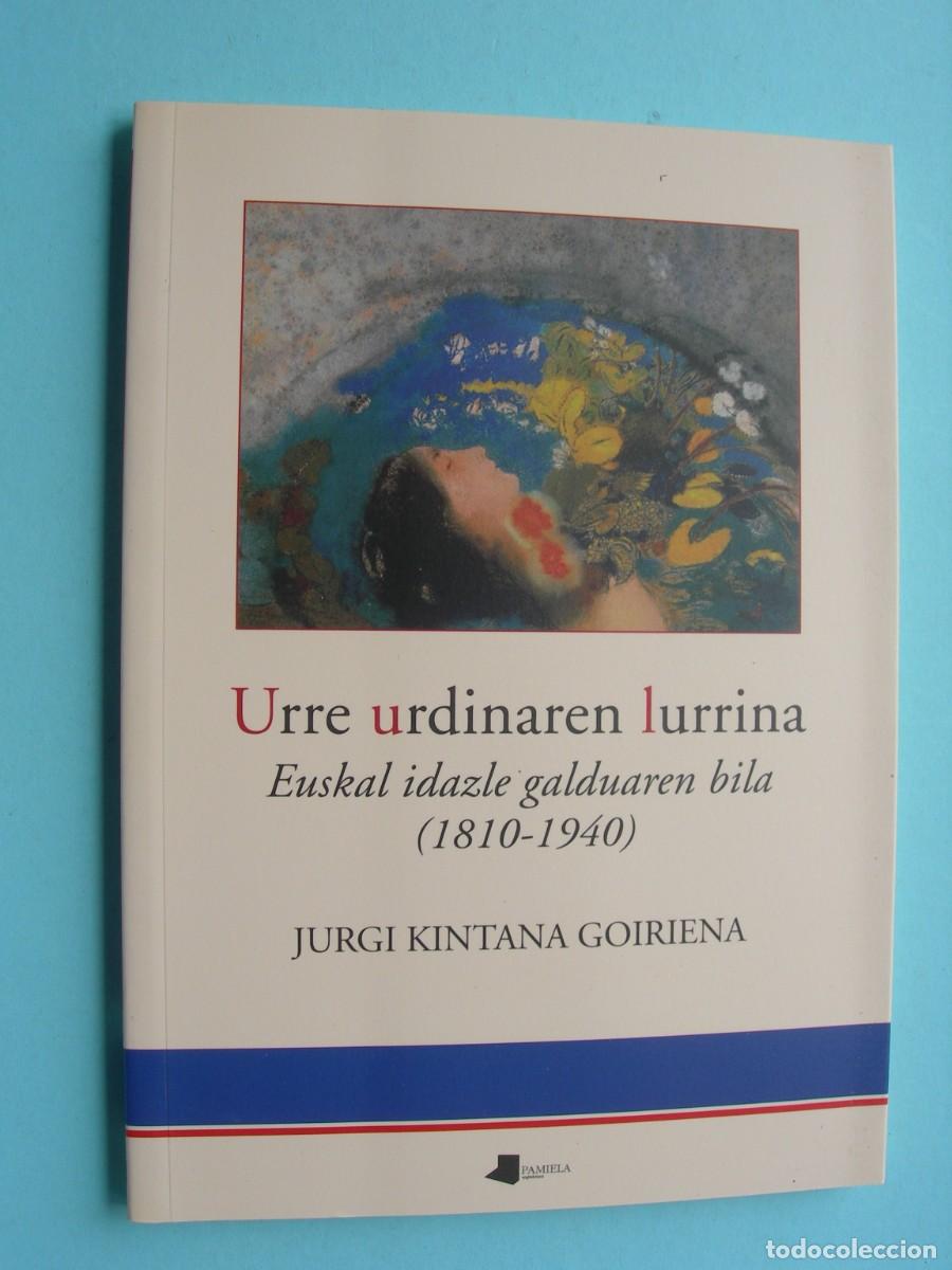 Libros de segunda mano: URRE URDINAREN LURRINA/EUSKAL IDAZLE GALDUAREN BILA(1810-1940)/JURGIKINTANA GOIRIENA/EUSKERA