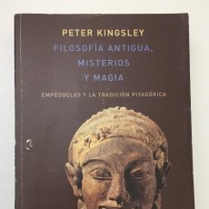 Libros de segunda mano: FILOSOFÍA ANTIGUA, MISTERIOS Y MÁGIA, PETER KINGSLEY (ED. ATALANTA, PRIMERA EDICIÓN 2008)