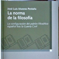 Libros de segunda mano: JOSÉ LUIS MORENO PESTAÑA - LA NORMA DE LA FILOSOFÍA (PATRÓN FILOSÓFICO ESPAÑOL TRAS LA GUERRA CIVIL). Lote 363214185