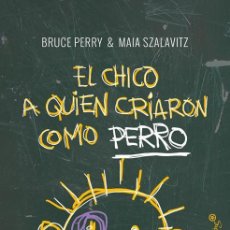 Libros de segunda mano: EL CHICO A QUIEN CRIARON COMO PERRO. - BRUCE PERRY.. Lote 366133761