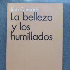 Libros de segunda mano: LA BELLEZA Y LOS HUMILLADOS - JULIO QUESADA - ED. ARIEL - 2001. Lote 387087669