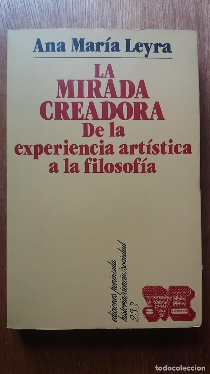 Libros de segunda mano: LA MIRADA CREADORA, DE LA EXPERIENCIA ARTISTICA A LA FILOSOFIA, ANA MARIA LEYRA, EDICIONES PENINSULA