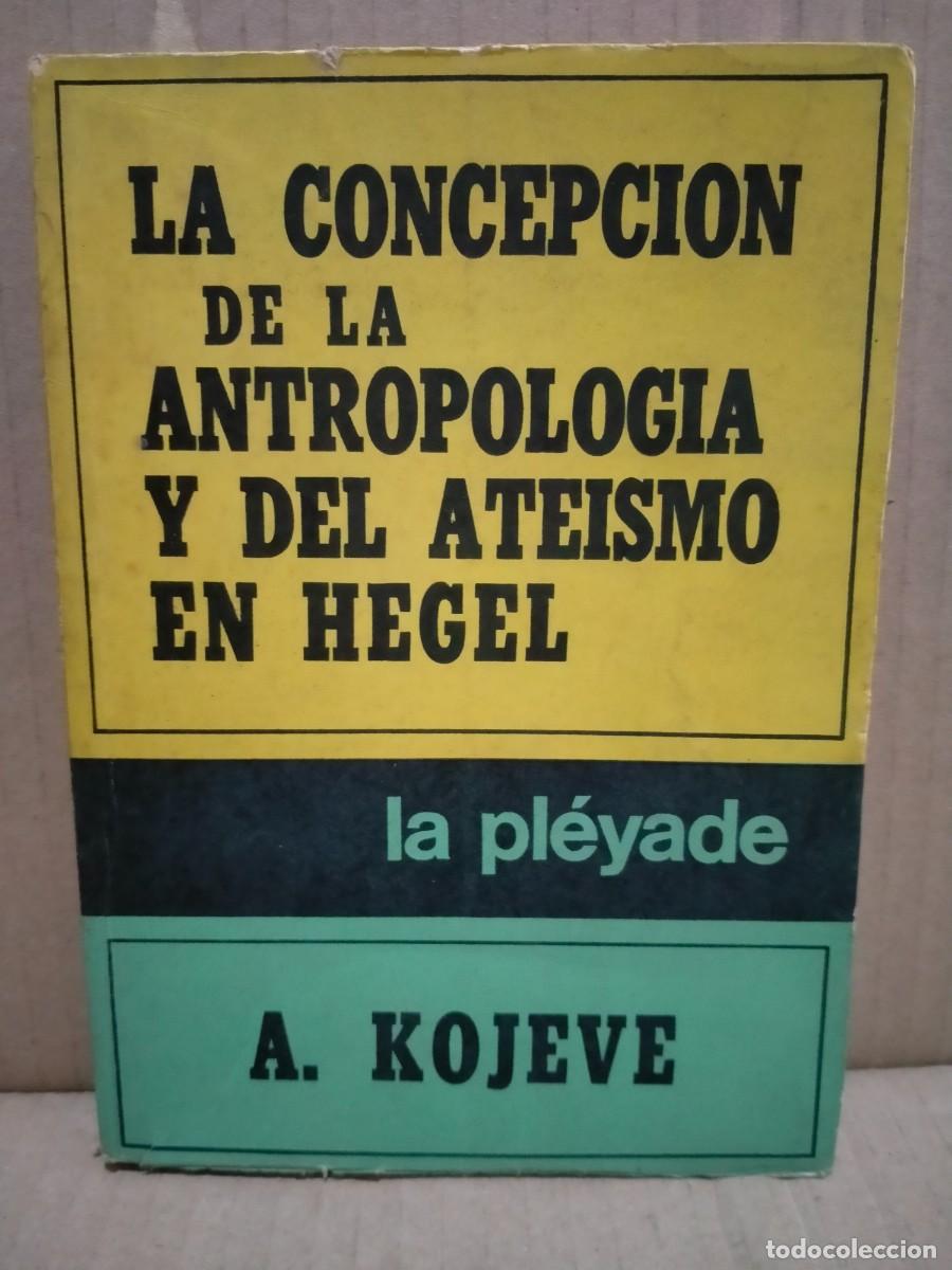 Libros de segunda mano: ALEXANDER KOJEVE. LA CONCEPCI&Oacute;N DE LA ANTROPOLOG&Iacute;A Y DEL ATE&Iacute;SMO EN HEGEL .LA PL&Eacute;YADE