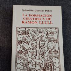 Libros de segunda mano: LA FORMACIÓN CIENTÍFICA DE RAMÓN LLULL (SEBASTIÁN GARCÍA PALOU)