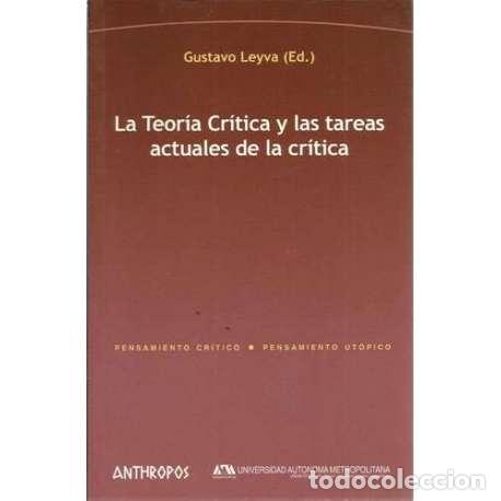 Libri di seconda mano: La teor&iacute;a cr&iacute;tica y las tareas actuales de la cr&iacute;tica - Gustavo Leyva (Ed.)