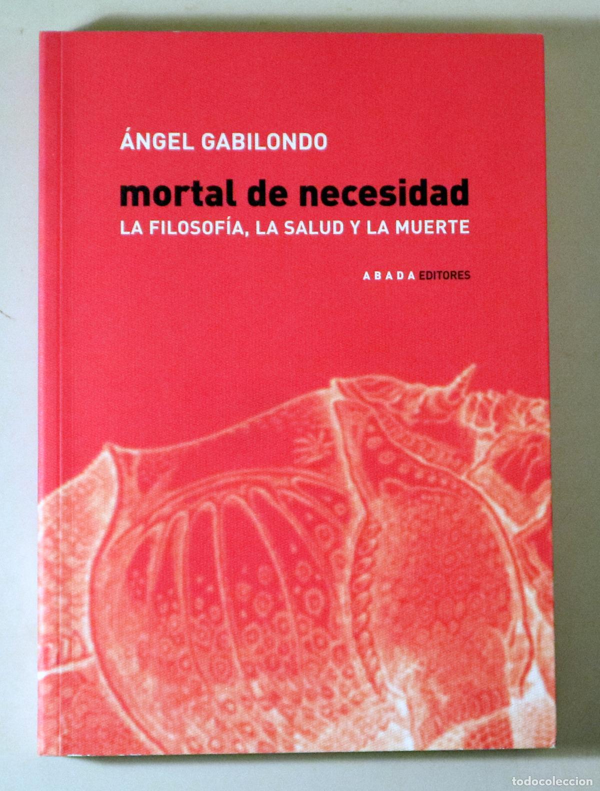 Second hand books: GABILONDO, &Aacute;ngel - MORTAL DE NECESIDAD. La filosof&iacute;a, la salud y la muerte - Madrid 2003